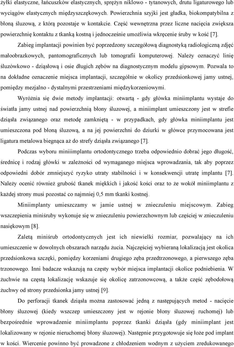 Część wewnętrzna przez liczne nacięcia zwiększa powierzchnię kontaktu z tkanką kostną i jednocześnie umożliwia wkręcenie śruby w kość [7].