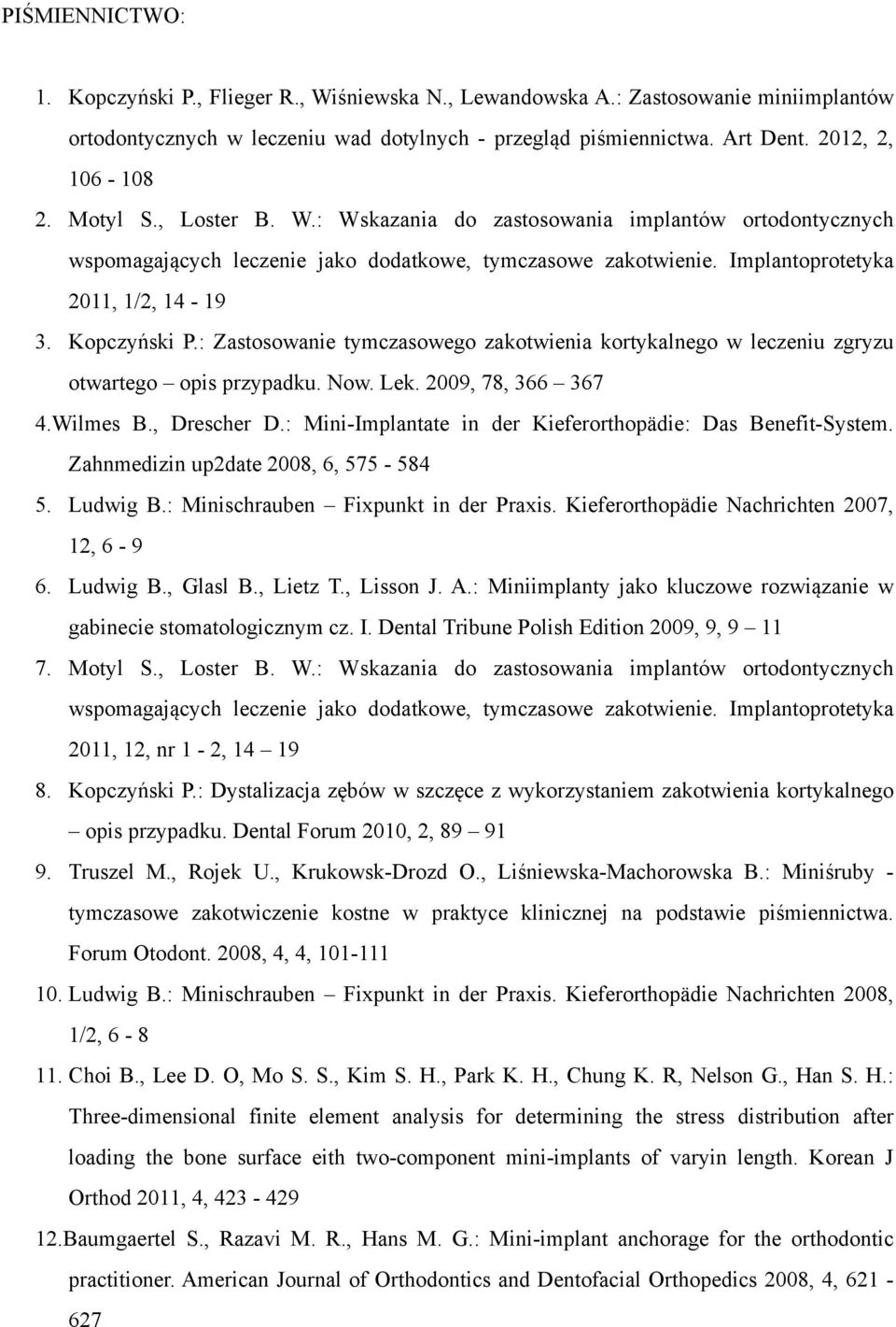 : Zastosowanie tymczasowego zakotwienia kortykalnego w leczeniu zgryzu otwartego opis przypadku. Now. Lek. 2009, 78, 366 367 4.Wilmes B., Drescher D.