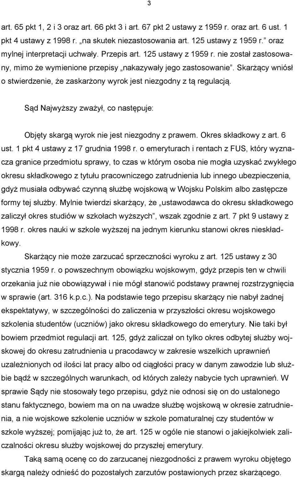 Skarżący wniósł o stwierdzenie, że zaskarżony wyrok jest niezgodny z tą regulacją. Sąd Najwyższy zważył, co następuje: Objęty skargą wyrok nie jest niezgodny z prawem. Okres składkowy z art. 6 ust.