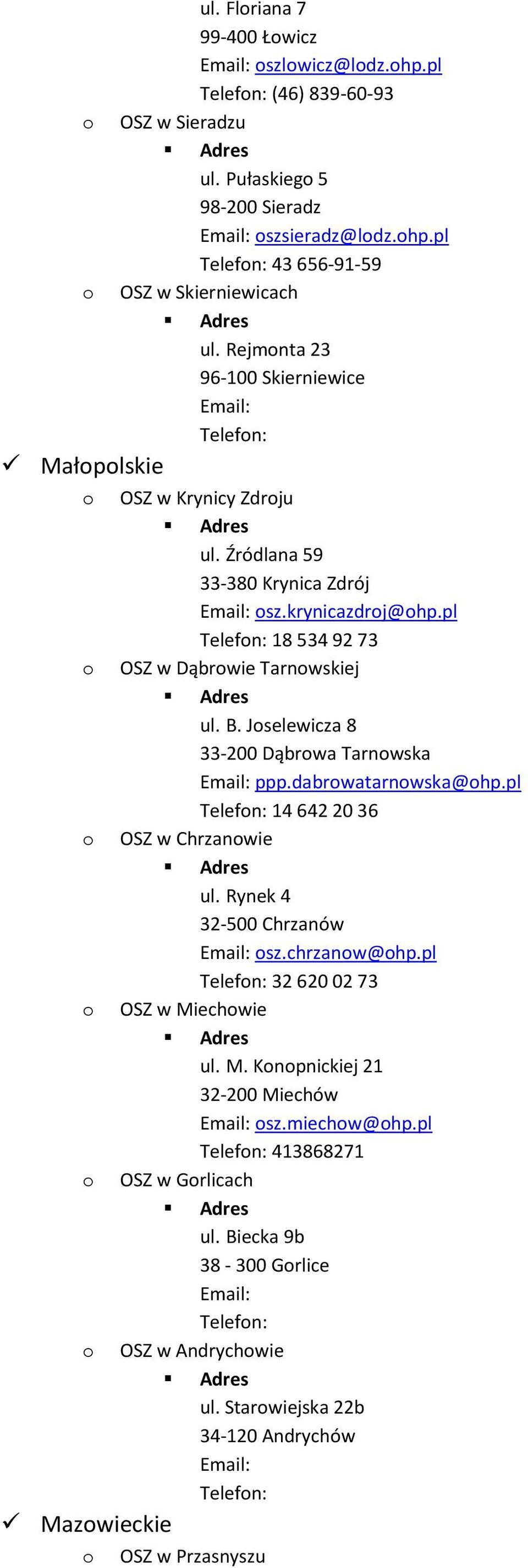 Jselewicza 8 33-200 Dąbrwa Tarnwska ppp.dabrwatarnwska@hp.pl Telefn: 14 642 20 36 OSZ w Chrzanwie ul. Rynek 4 32-500 Chrzanów sz.chrzanw@hp.pl Telefn: 32 620 02 73 OSZ w Mi