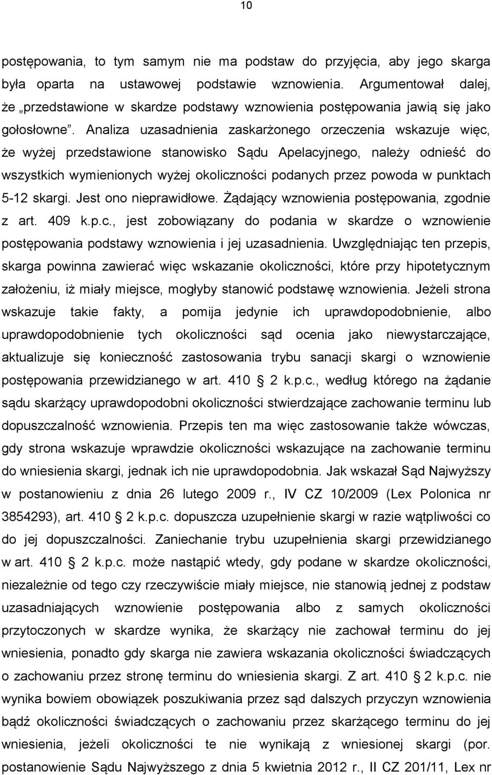 Analiza uzasadnienia zaskarżonego orzeczenia wskazuje więc, że wyżej przedstawione stanowisko Sądu Apelacyjnego, należy odnieść do wszystkich wymienionych wyżej okoliczności podanych przez powoda w