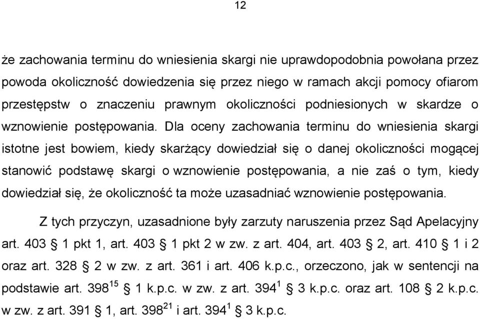 Dla oceny zachowania terminu do wniesienia skargi istotne jest bowiem, kiedy skarżący dowiedział się o danej okoliczności mogącej stanowić podstawę skargi o wznowienie postępowania, a nie zaś o tym,