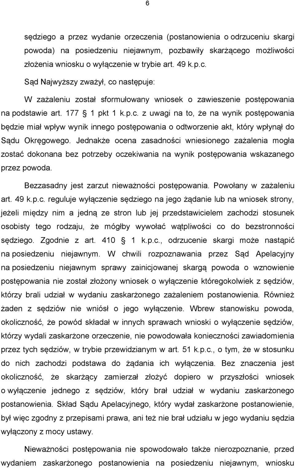 Jednakże ocena zasadności wniesionego zażalenia mogła zostać dokonana bez potrzeby oczekiwania na wynik postępowania wskazanego przez powoda. Bezzasadny jest zarzut nieważności postępowania.