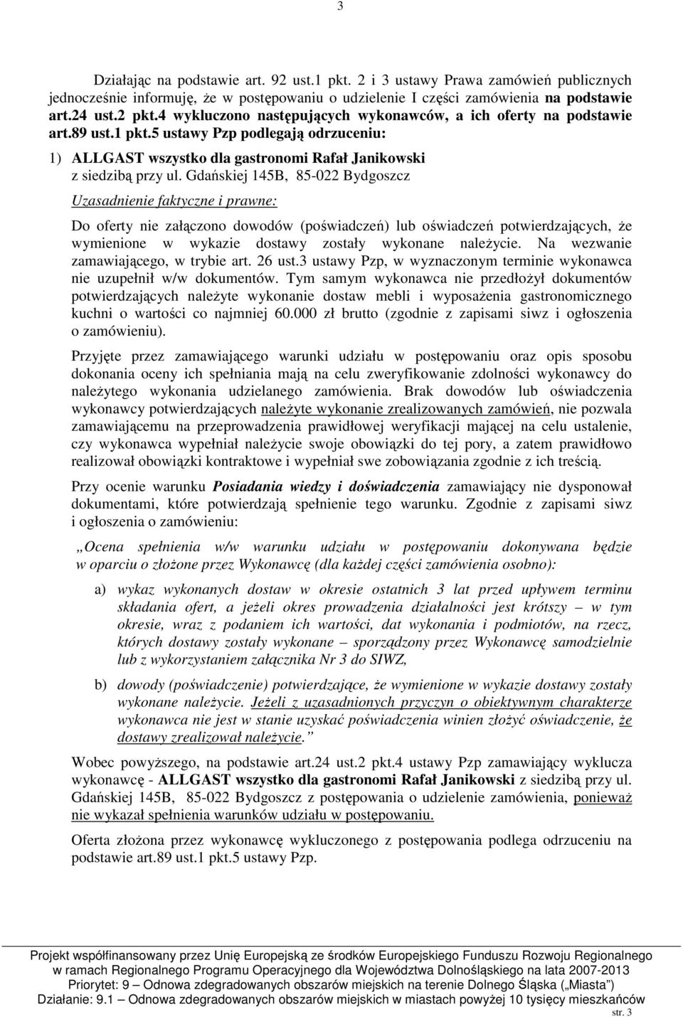 Gdańskiej 145B, 85-022 Bydgoszcz Do oferty nie załączono dowodów (poświadczeń) lub oświadczeń potwierdzających, że wymienione w wykazie dostawy zostały wykonane należycie.