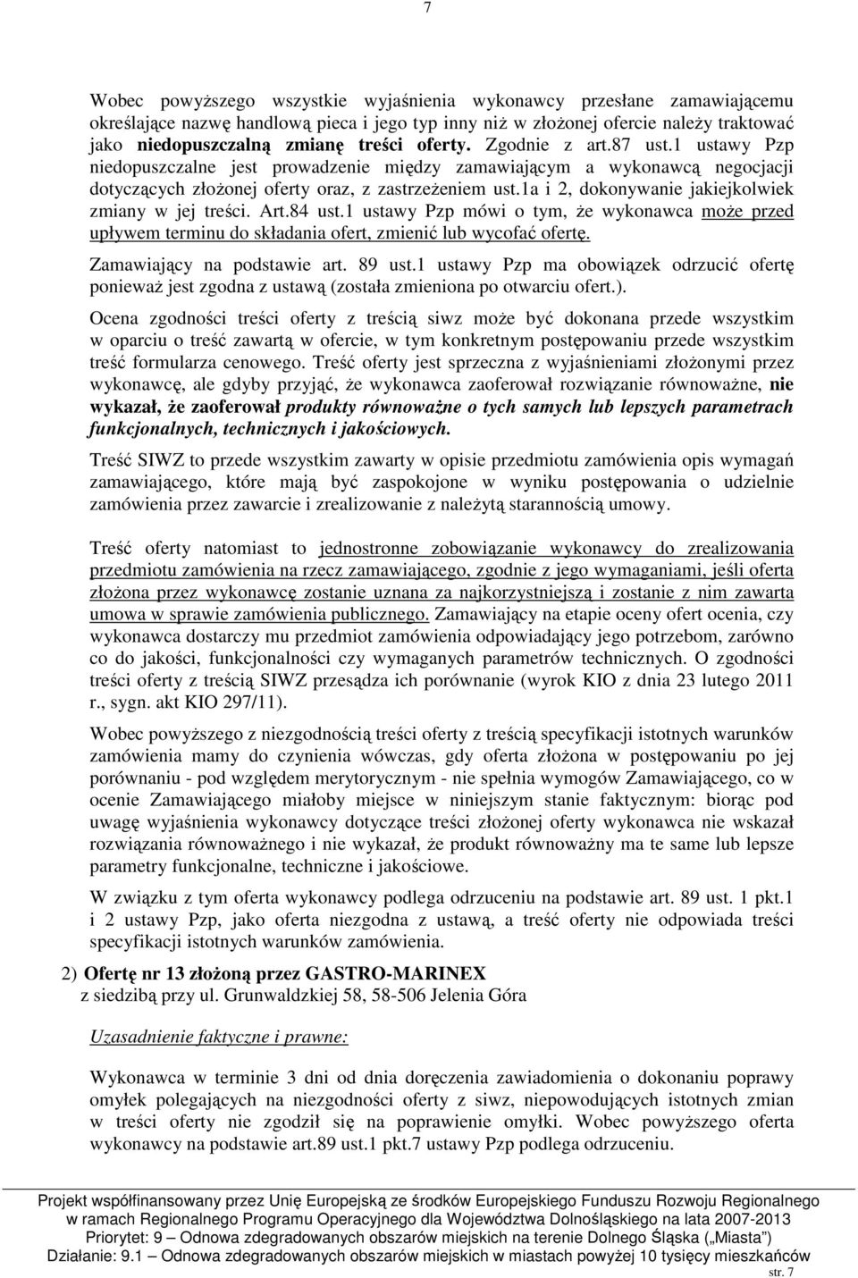 1a i 2, dokonywanie jakiejkolwiek zmiany w jej treści. Art.84 ust.1 ustawy Pzp mówi o tym, że wykonawca może przed upływem terminu do składania ofert, zmienić lub wycofać ofertę.