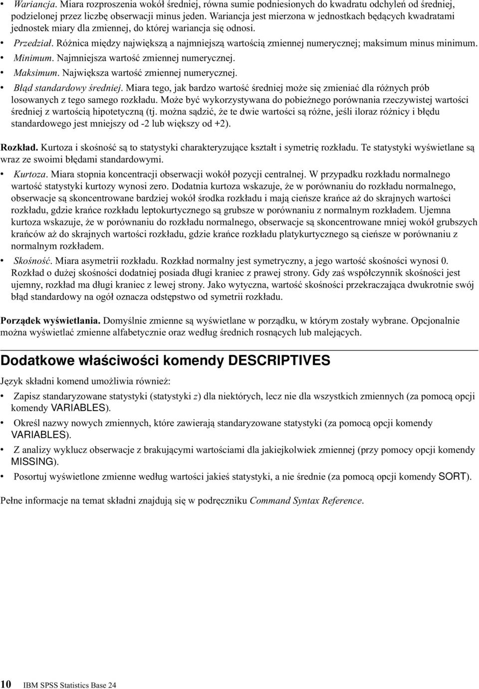 Różnica między największą a najmniejszą wartością zmiennej numerycznej; maksimum minus minimum. Minimum. Najmniejsza wartość zmiennej numerycznej. Maksimum. Największa wartość zmiennej numerycznej.