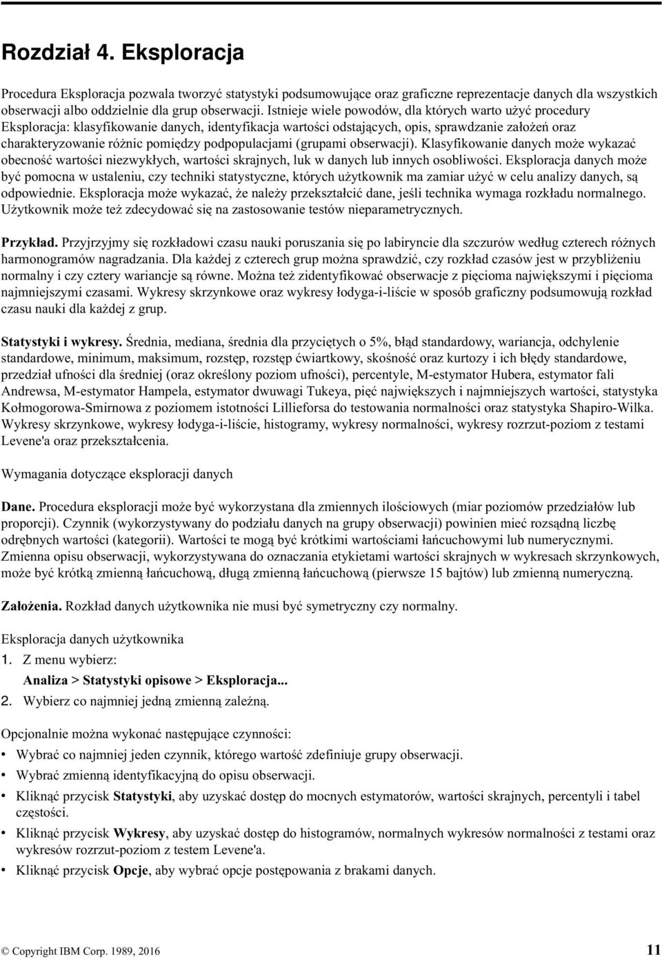 podpopulacjami (grupami obserwacji). Klasyfikowanie danych może wykazać obecność wartości niezwykłych, wartości skrajnych, luk w danych lub innych osobliwości.