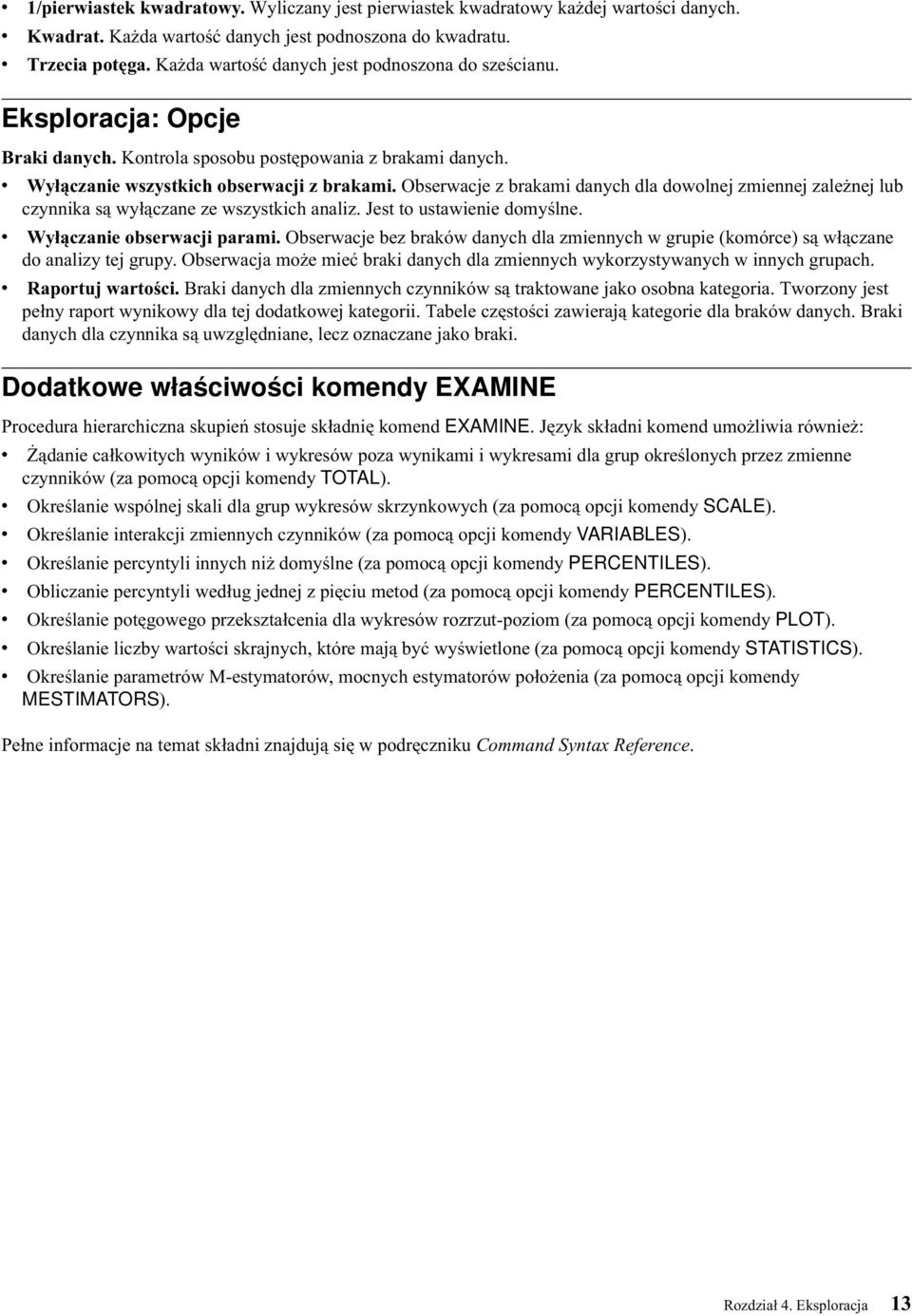 Obserwacje z brakami danych dla dowolnej zmiennej zależnej lub czynnika są wyłączane ze wszystkich analiz. Jest to ustawienie domyślne. Wyłączanie obserwacji parami.