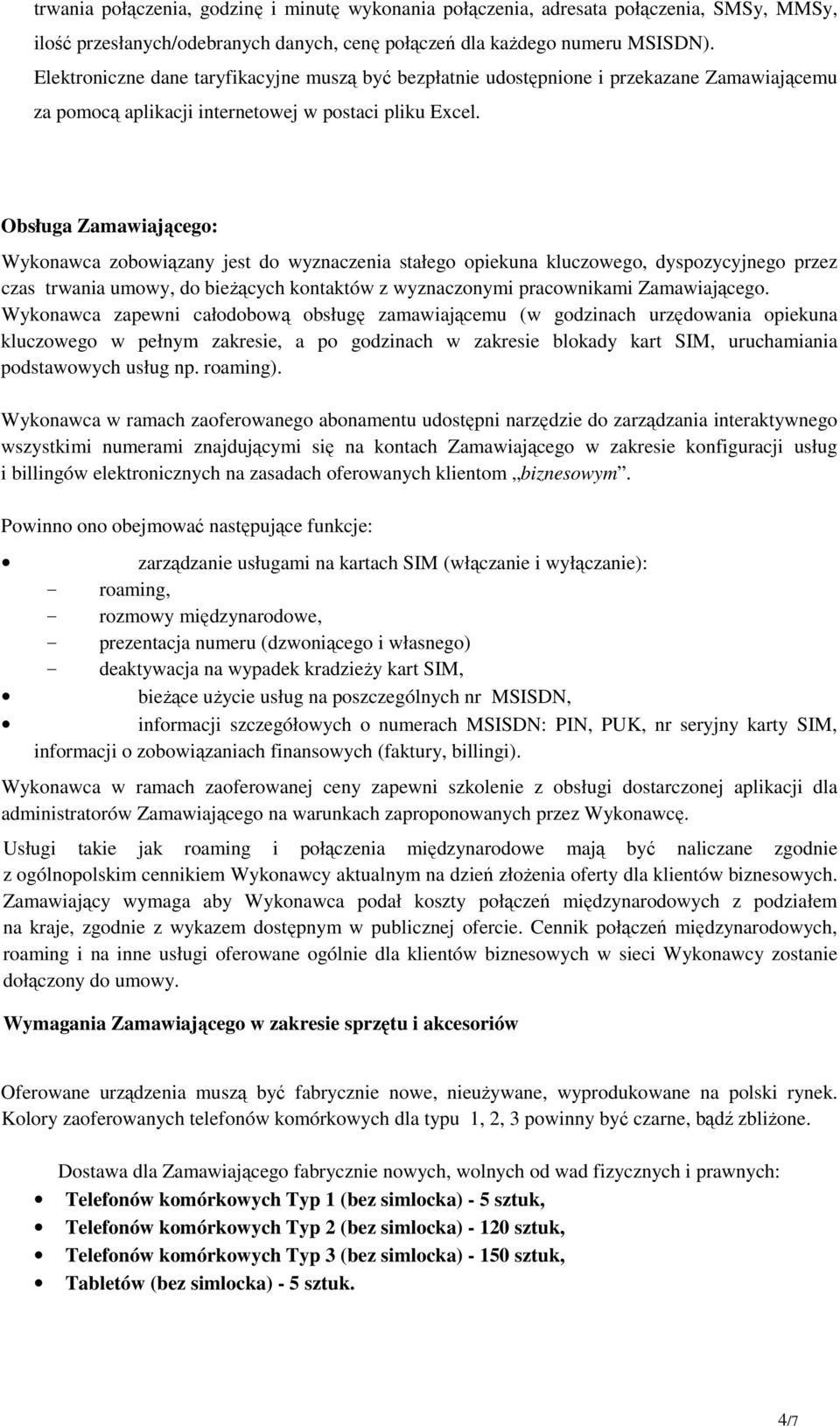 Obsługa Zamawiającego: Wykonawca zobowiązany jest do wyznaczenia stałego opiekuna kluczowego, dyspozycyjnego przez czas trwania umowy, do bieżących kontaktów z wyznaczonymi pracownikami Zamawiającego.