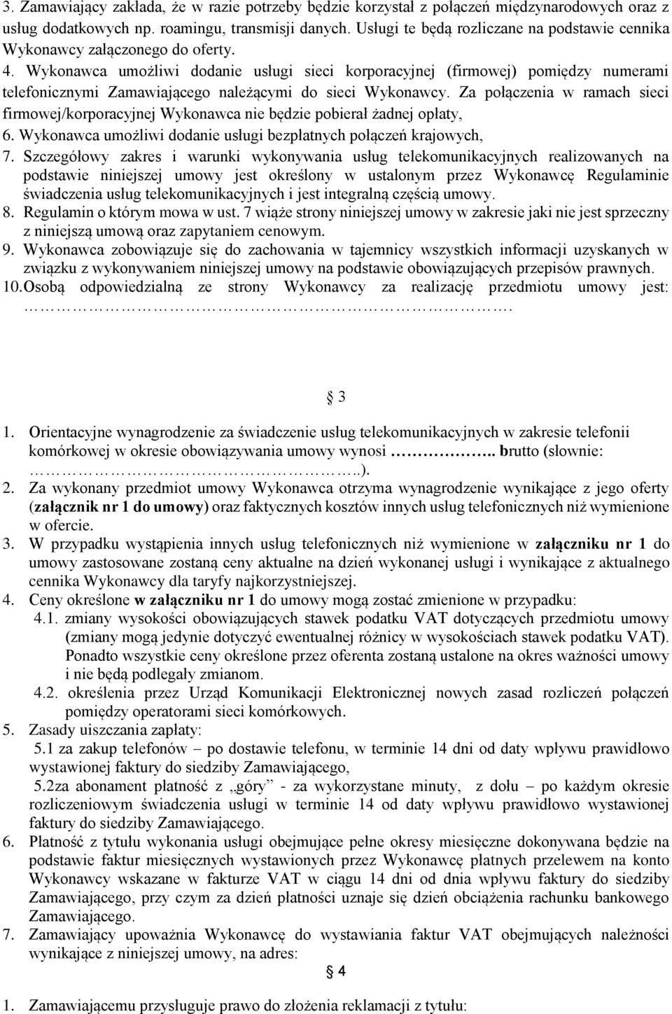 Wykonawca umożliwi dodanie usługi sieci korporacyjnej (firmowej) pomiędzy numerami telefonicznymi Zamawiającego należącymi do sieci Wykonawcy.