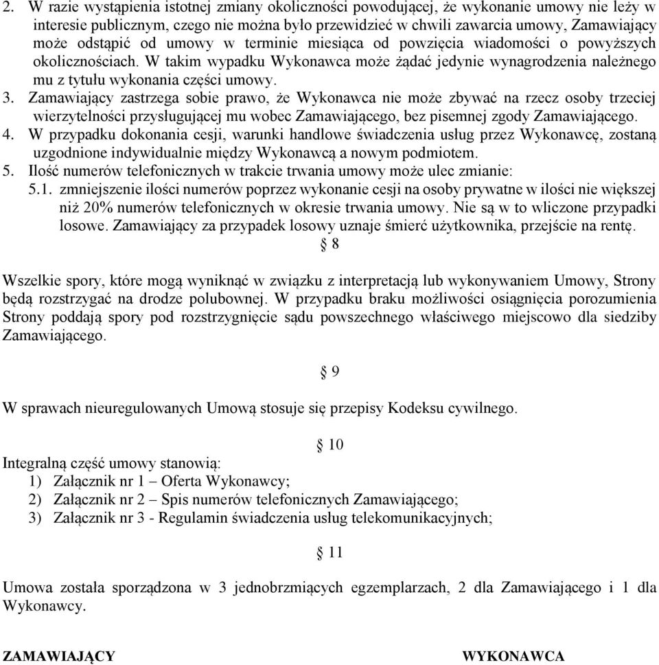 Zamawiający zastrzega sobie prawo, że Wykonawca nie może zbywać na rzecz osoby trzeciej wierzytelności przysługującej mu wobec Zamawiającego, bez pisemnej zgody Zamawiającego. 4.