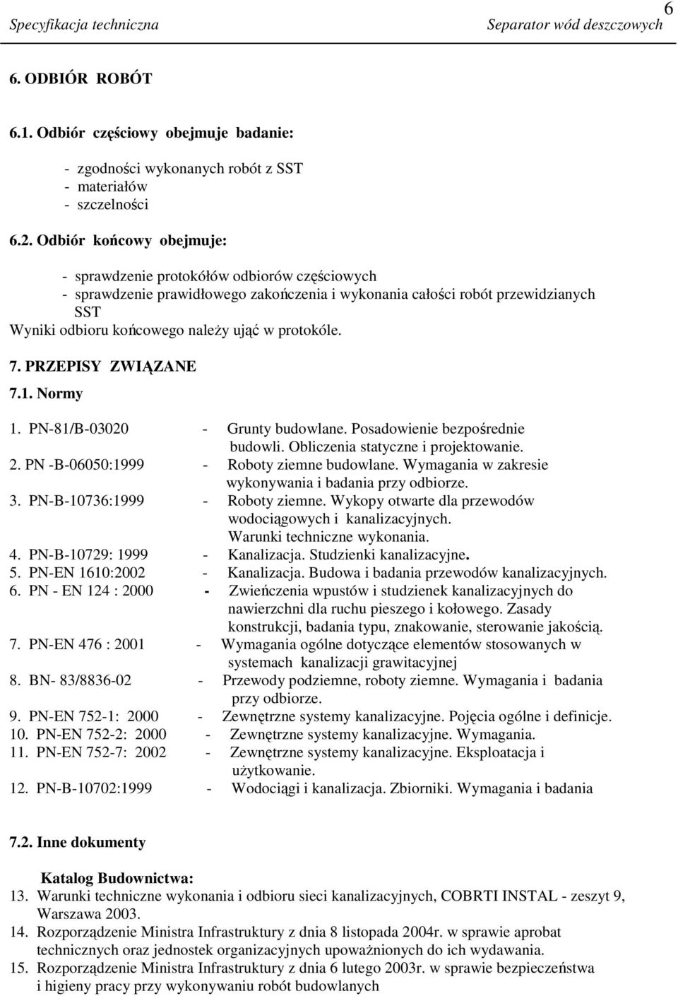 protokóle. 7. PRZEPISY ZWIĄZANE 7.1. Normy 1. PN-81/B-03020 - Grunty budowlane. Posadowienie bezpośrednie budowli. Obliczenia statyczne i projektowanie. 2. PN -B-06050:1999 - Roboty ziemne budowlane.