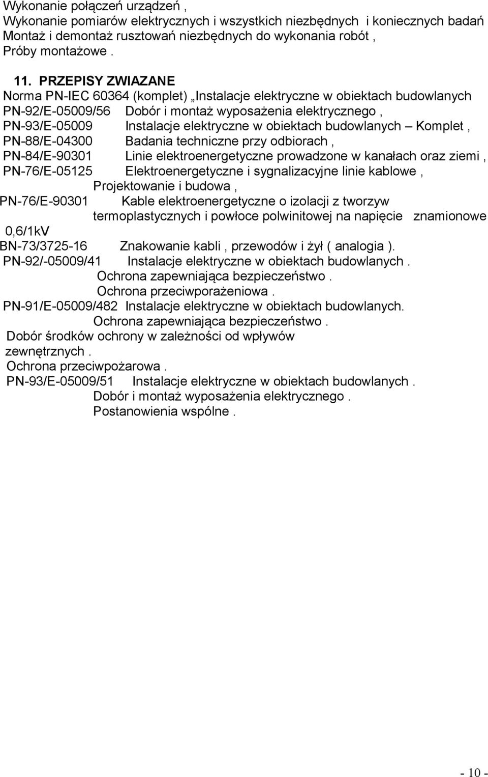 obiektach budowlanych Komplet, PN-88/E-04300 Badania techniczne przy odbiorach, PN-84/E-90301 Linie elektroenergetyczne prowadzone w kanałach oraz ziemi, PN-76/E-05125 Elektroenergetyczne i