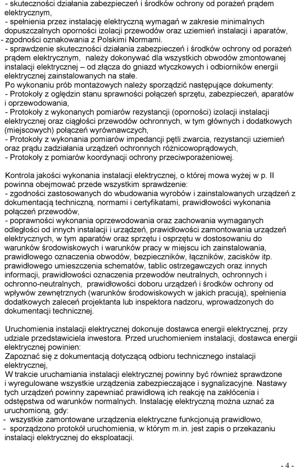 - sprawdzenie skuteczności działania zabezpieczeń i środków ochrony od porażeń prądem elektrycznym, należy dokonywać dla wszystkich obwodów zmontowanej instalacji elektrycznej od złącza do gniazd