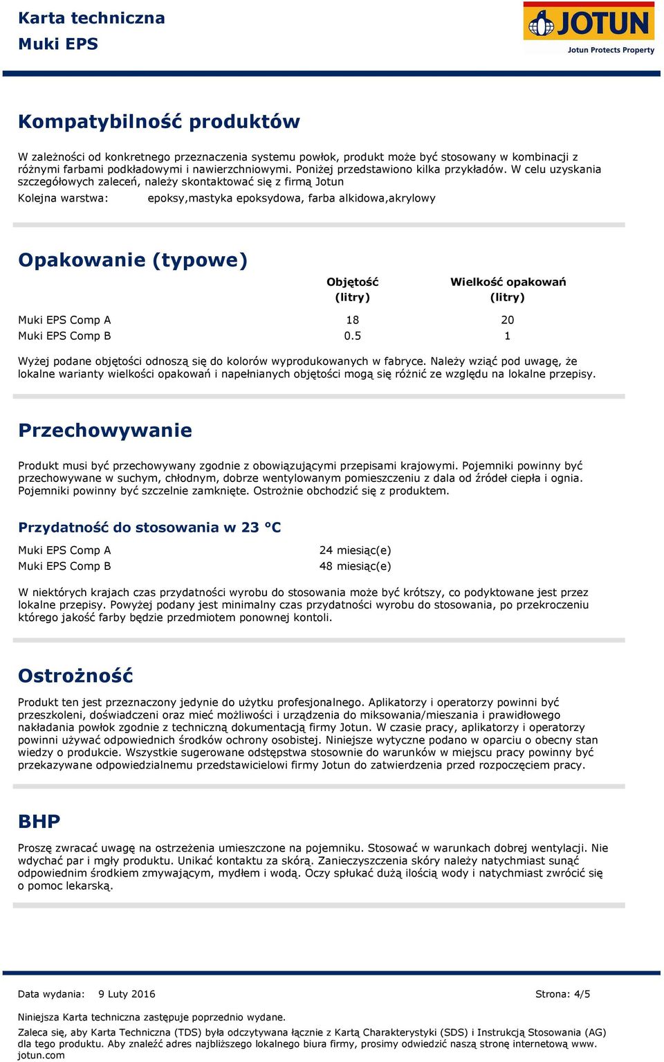 W celu uzyskania szczegółowych zaleceń, należy skontaktować się z firmą Jotun Kolejna warstwa: epoksy,mastyka epoksydowa, farba alkidowa,akrylowy Opakowanie (typowe) Objętość (litry) Wielkość