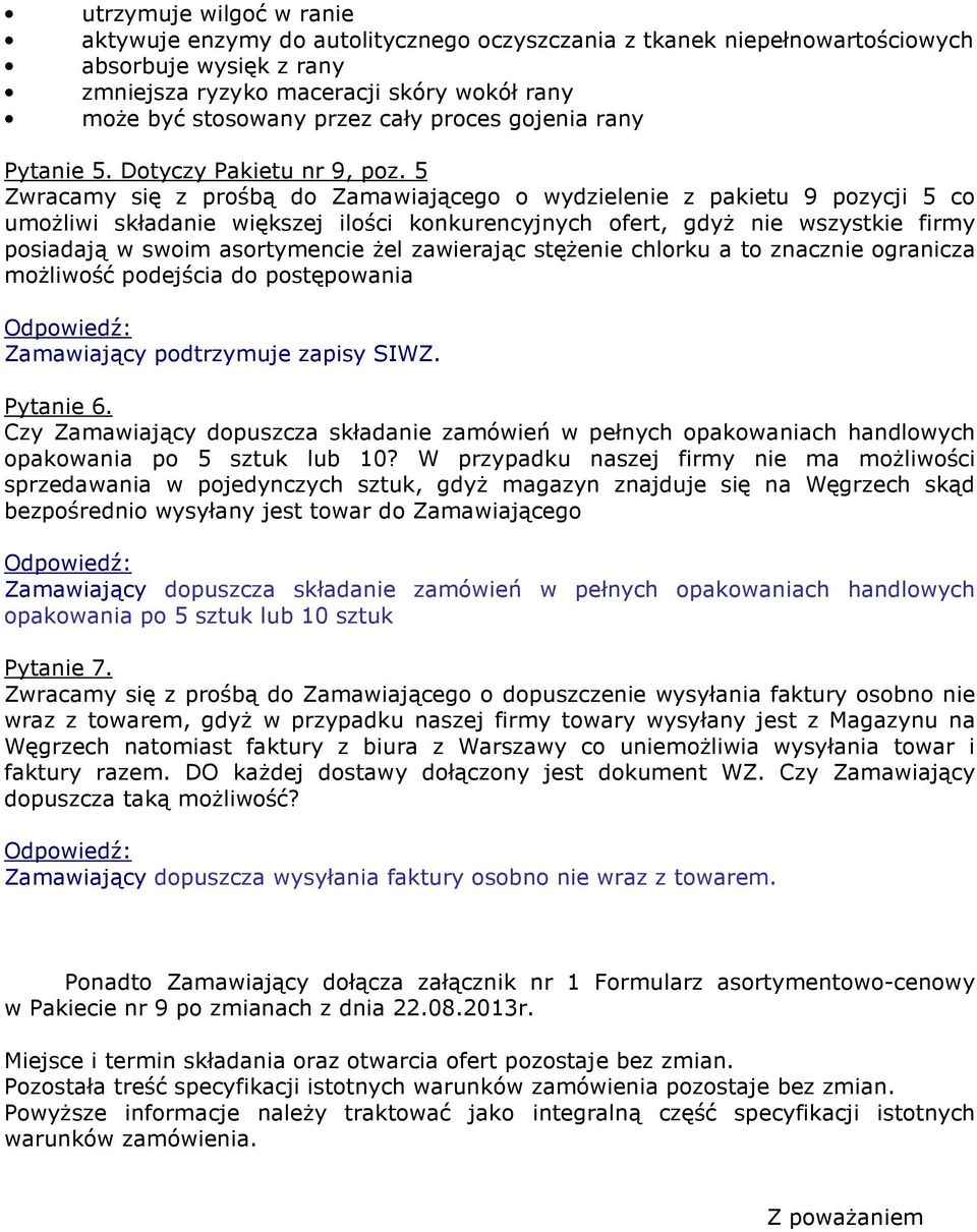 5 Zwracamy się z prośbą do Zamawiającego o wydzielenie z pakietu 9 pozycji 5 co umożliwi składanie większej ilości konkurencyjnych ofert, gdyż nie wszystkie firmy posiadają w swoim asortymencie żel