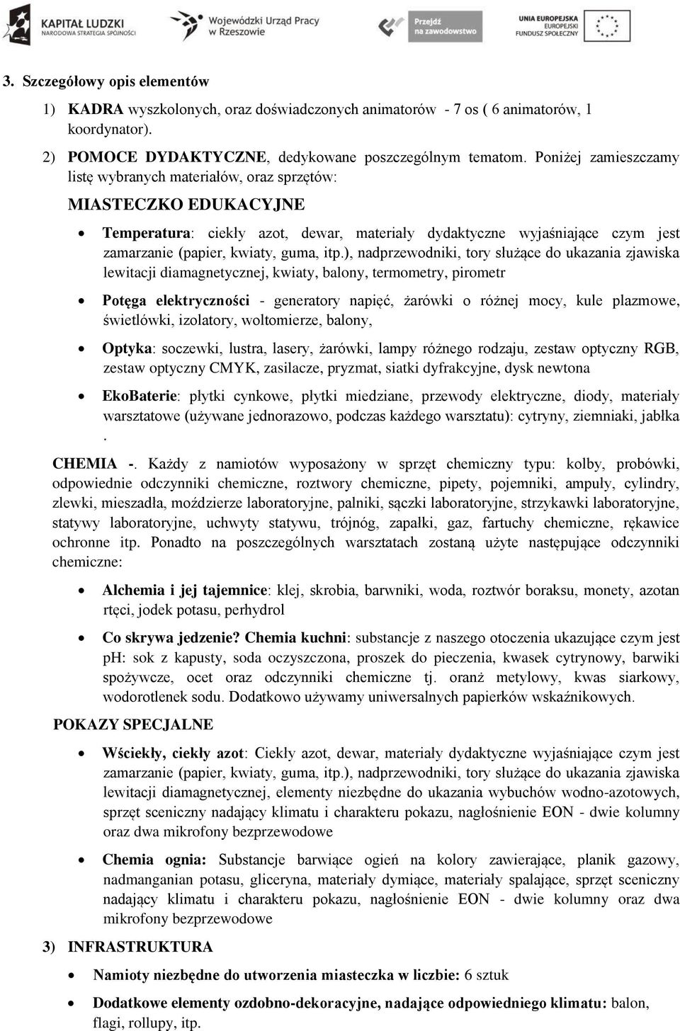 itp.), nadprzewodniki, tory służące do ukazania zjawiska lewitacji diamagnetycznej, kwiaty, balony, termometry, pirometr Potęga elektryczności - generatory napięć, żarówki o różnej mocy, kule