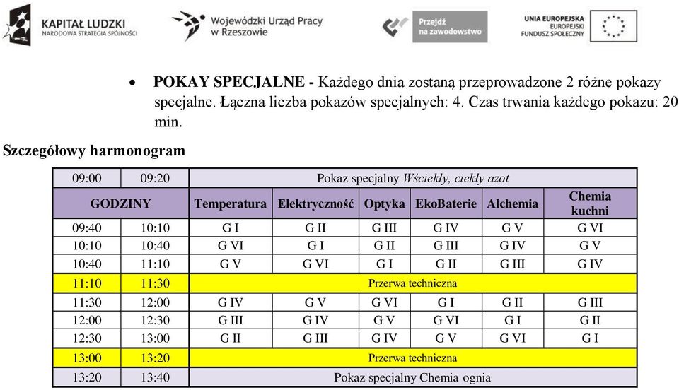 09:00 09:20 Pokaz specjalny Wściekły, ciekły azot GODZINY Temperatura Elektryczność Optyka EkoBaterie Alchemia Chemia kuchni 09:40 10:10 G I G II G III G IV G V G