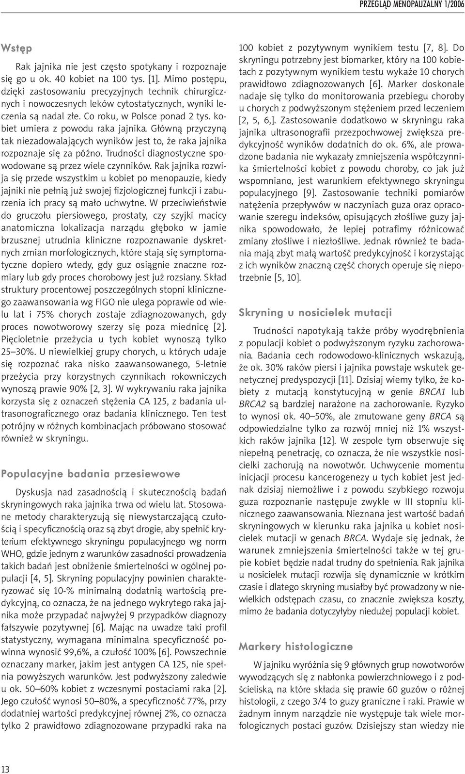 kobiet umiera z powodu raka jajnika. Główną przyczyną tak niezadowalających wyników jest to, że raka jajnika rozpoznaje się za późno. Trudności diagnostyczne spowodowane są przez wiele czynników.