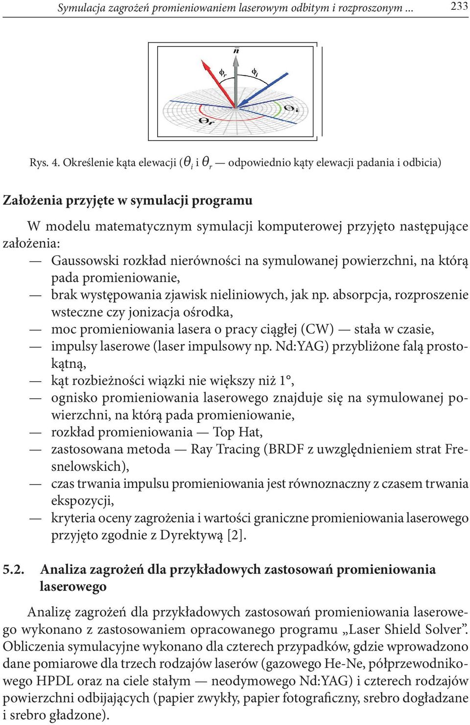 Gaussowski rozkład nierówności na symulowanej powierzchni, na którą pada promieniowanie, brak występowania zjawisk nieliniowych, jak np.