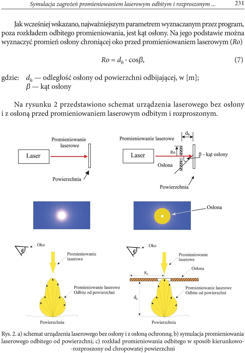 Na jego podstawie można wyznaczyć promień osłony chroniącej oko przed promieniowaniem laserowym (Ro) Ro = d h cosβ, (7) gdzie: d h odległość osłony od powierzchni odbijającej, w [m]; β kąt