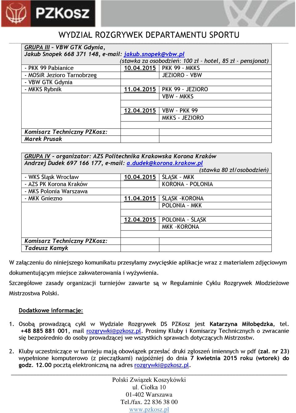 2015 PKK 99 JEZIORO VBW MKKS Marek Prusak 12.04.2015 VBW PKK 99 MKKS - JEZIORO GRUPA IV organizator: AZS Politechnika Krakowska Korona Kraków Andrzej Dudek 697 166 177, e-mail: a.dudek@korona.krakow.