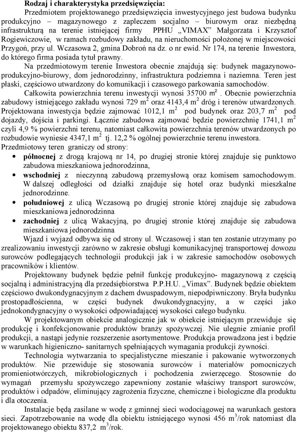 Wczasowa 2, gmina Dobroń na dz. o nr ewid. Nr 174, na terenie Inwestora, do którego firma posiada tytuł prawny.