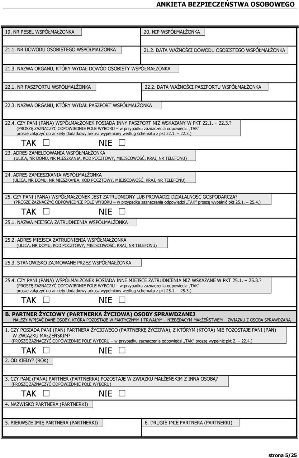 CZY PANI (PANA) WSPÓŁMAŁŻONEK POSIADA INNY PASZPORT NIŻ WSKAZANY W PKT 22.1. 22.3.? proszę załączyć do ankiety dodatkowy arkusz wypełniony według schematu z pkt 22.1. 22.3.) 23.