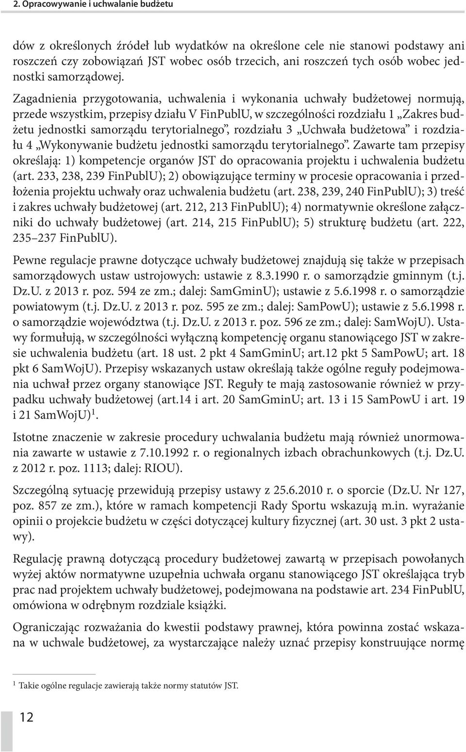 Zagadnienia przygotowania, uchwalenia i wykonania uchwały budżetowej normują, przede wszystkim, przepisy działu V FinPublU, w szczególności rozdziału 1 Zakres budżetu jednostki samorządu