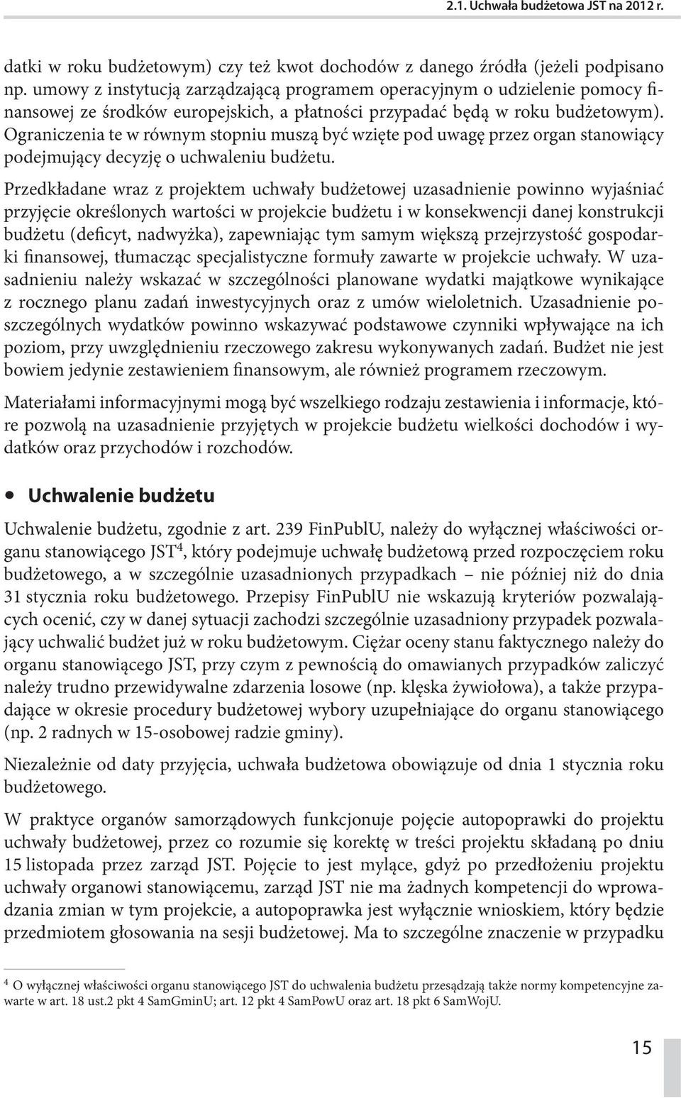 Ograniczenia te w równym stopniu muszą być wzięte pod uwagę przez organ stanowiący podejmujący decyzję o uchwaleniu budżetu.