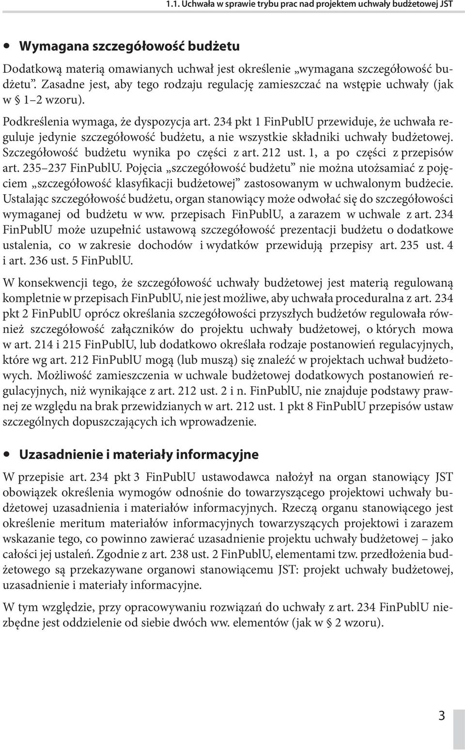 234 pkt 1 FinPublU przewiduje, że uchwała reguluje jedynie szczegółowość budżetu, a nie wszystkie składniki uchwały budżetowej. Szczegółowość budżetu wynika po części z art. 212 ust.