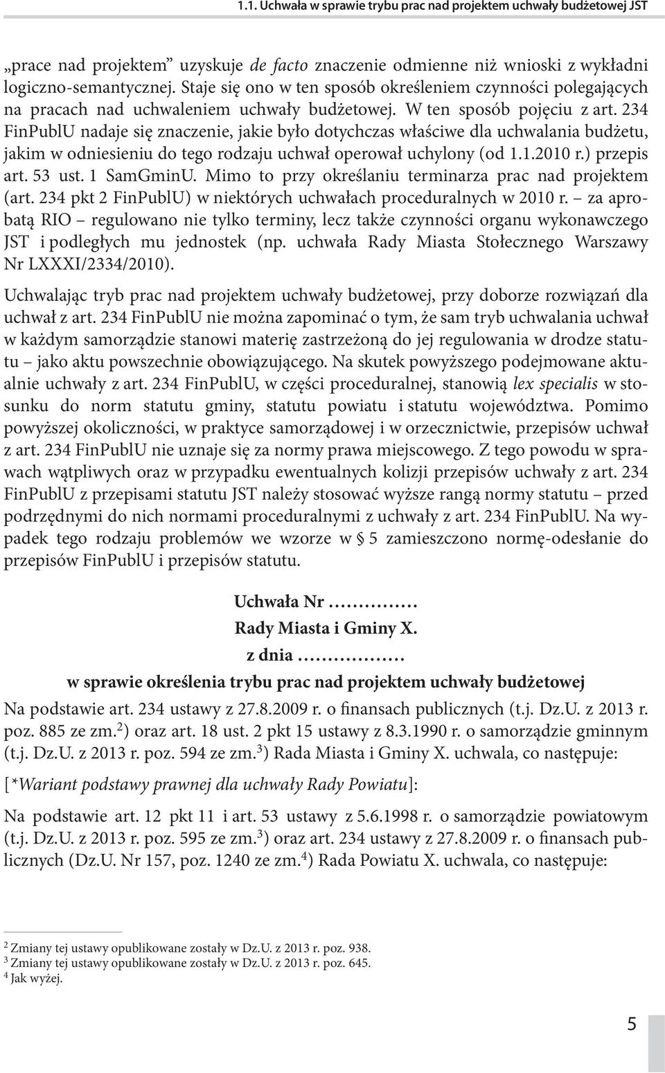 234 FinPublU nadaje się znaczenie, jakie było dotychczas właściwe dla uchwalania budżetu, jakim w odniesieniu do tego rodzaju uchwał operował uchylony (od 1.1.2010 r.) przepis art. 53 ust. 1 SamGminU.