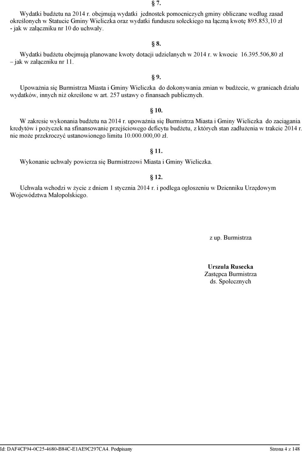 Upoważnia się Burmistrza Miasta i Gminy Wieliczka do dokonywania zmian w budżecie, w granicach działu wydatków, innych niż określone w art. 257 ustawy o finansach publicznych. 10.