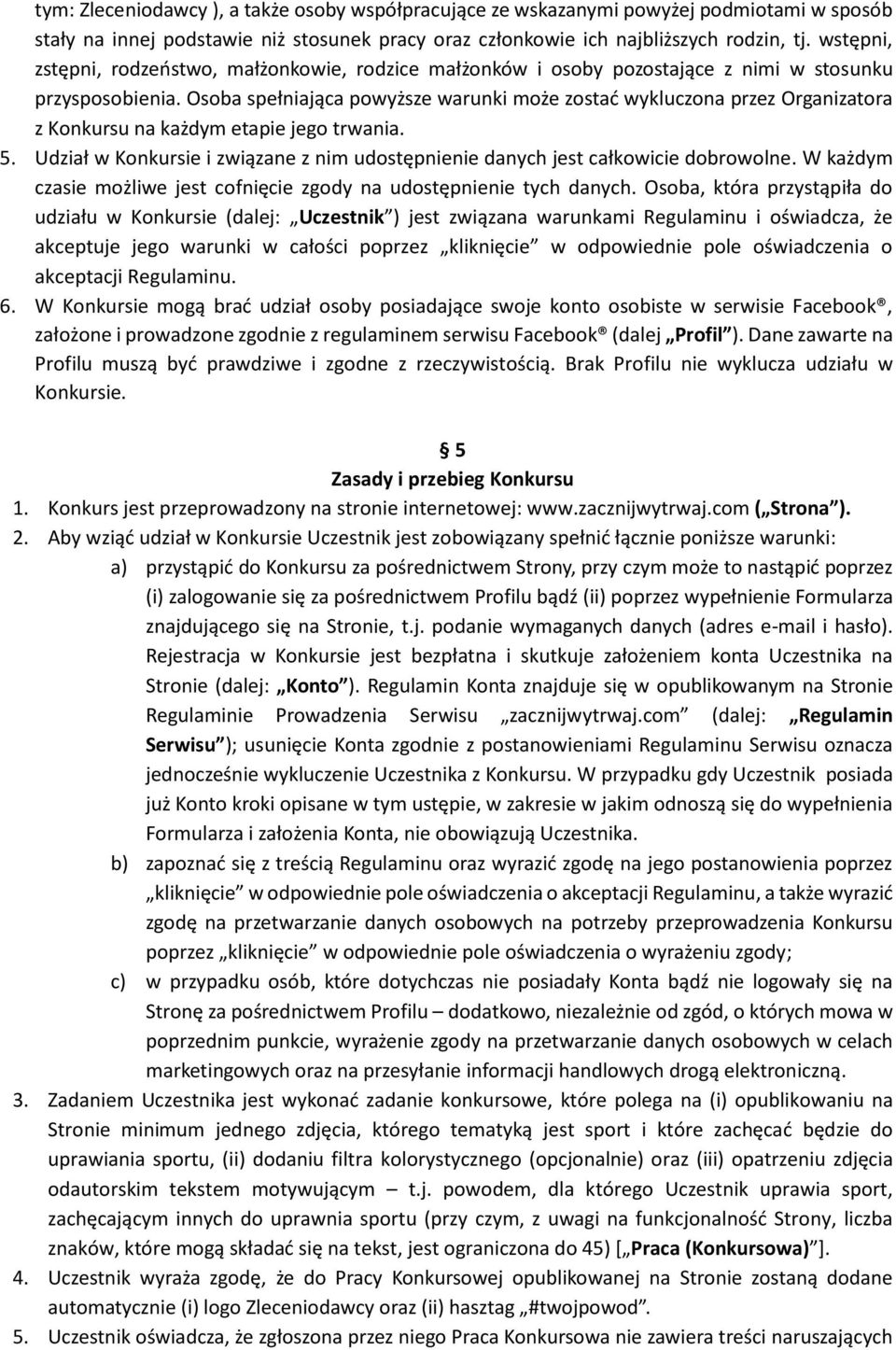 Osoba spełniająca powyższe warunki może zostać wykluczona przez Organizatora z Konkursu na każdym etapie jego trwania. 5.