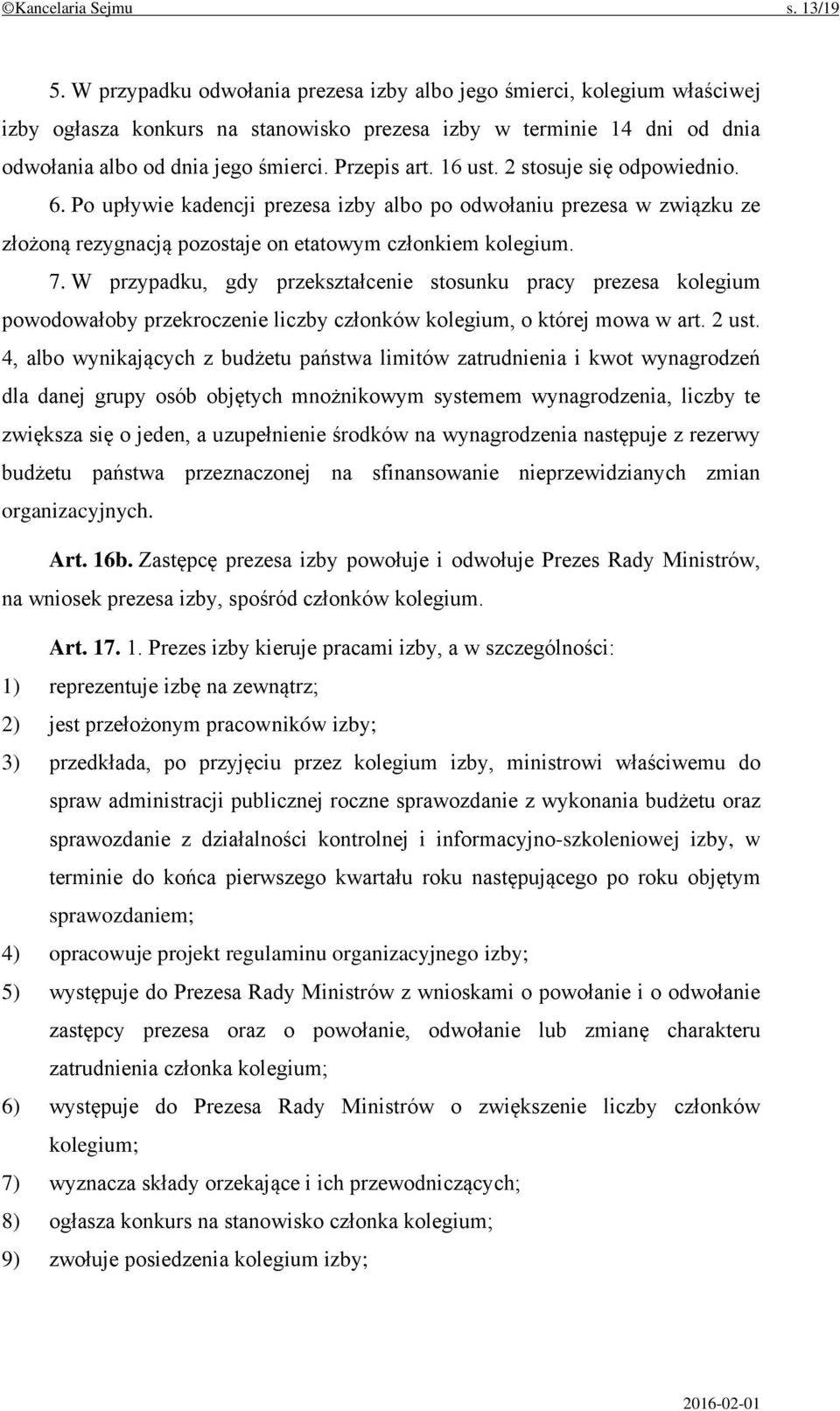 16 ust. 2 stosuje się odpowiednio. 6. Po upływie kadencji prezesa izby albo po odwołaniu prezesa w związku ze złożoną rezygnacją pozostaje on etatowym członkiem kolegium. 7.