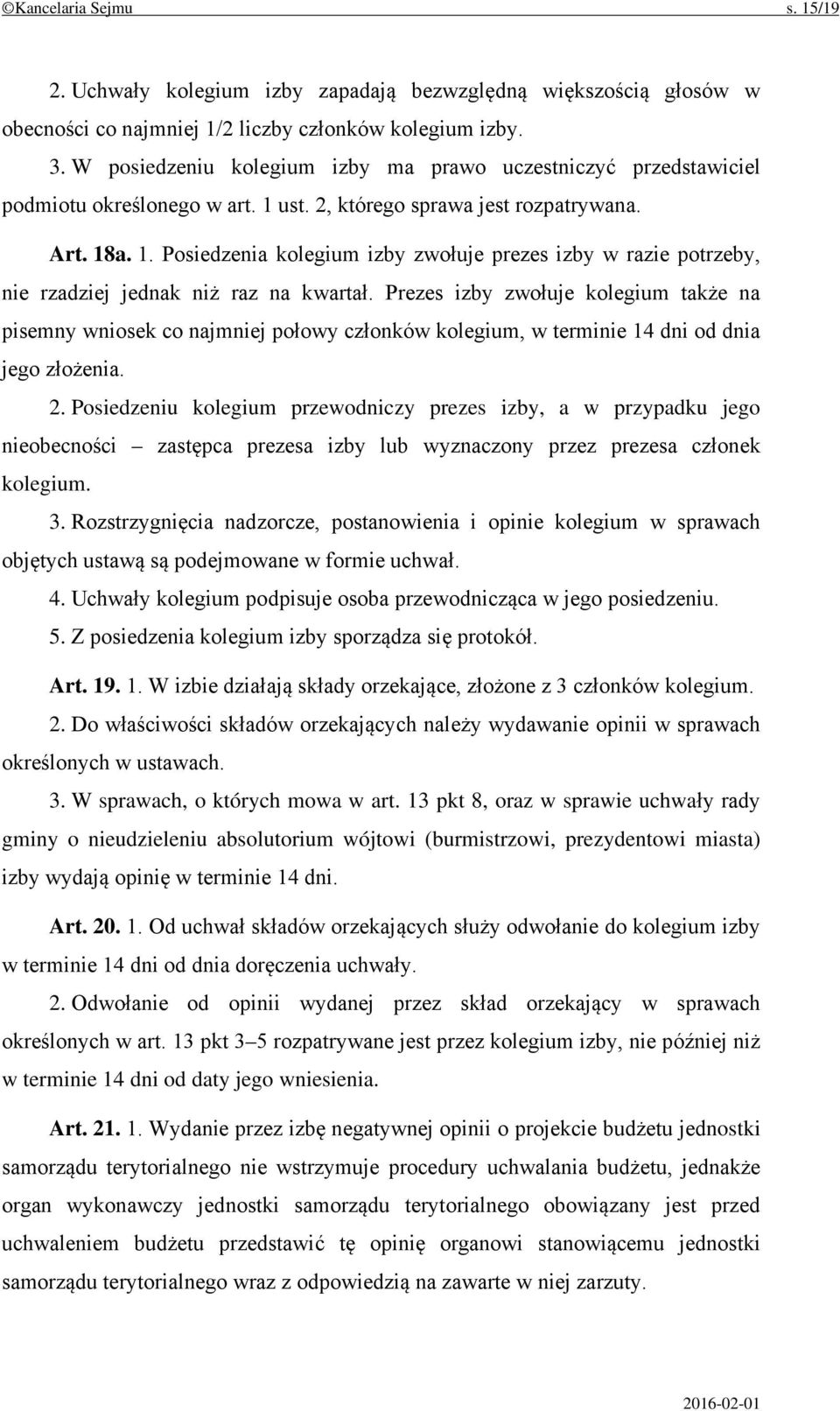 Prezes izby zwołuje kolegium także na pisemny wniosek co najmniej połowy członków kolegium, w terminie 14 dni od dnia jego złożenia. 2.