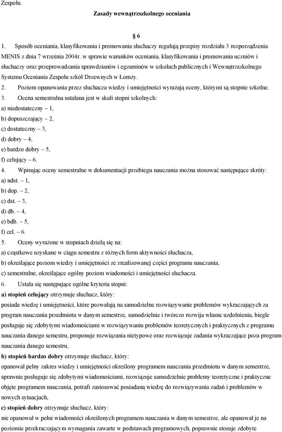 Drzewnych w Łomży. 2. Poziom opanowania przez słuchacza wiedzy i umiejętności wyrażają oceny, którymi są stopnie szkolne. 3.