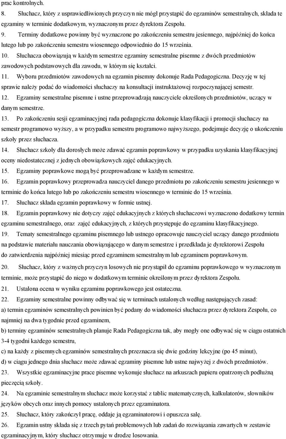 Słuchacza obowiązują w każdym semestrze egzaminy semestralne pisemne z dwóch przedmiotów zawodowych podstawowych dla zawodu, w którym się kształci. 11.