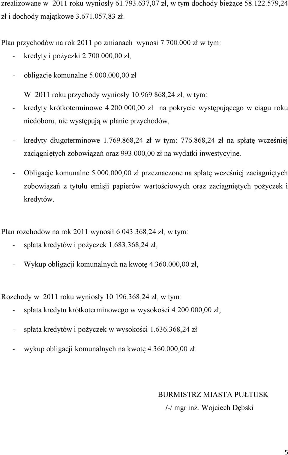 000,00 zł na pokrycie występującego w ciągu roku niedoboru, nie występują w planie przychodów, - kredyty długoterminowe 1.769.868,24 zł w tym: 776.