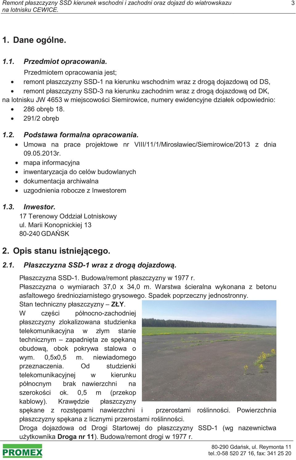 w miejscowoci Siemirowice, numery ewidencyjne działek odpowiednio: 286 obrb 18. 291/2 obrb 1.2. Podstawa formalna opracowania.