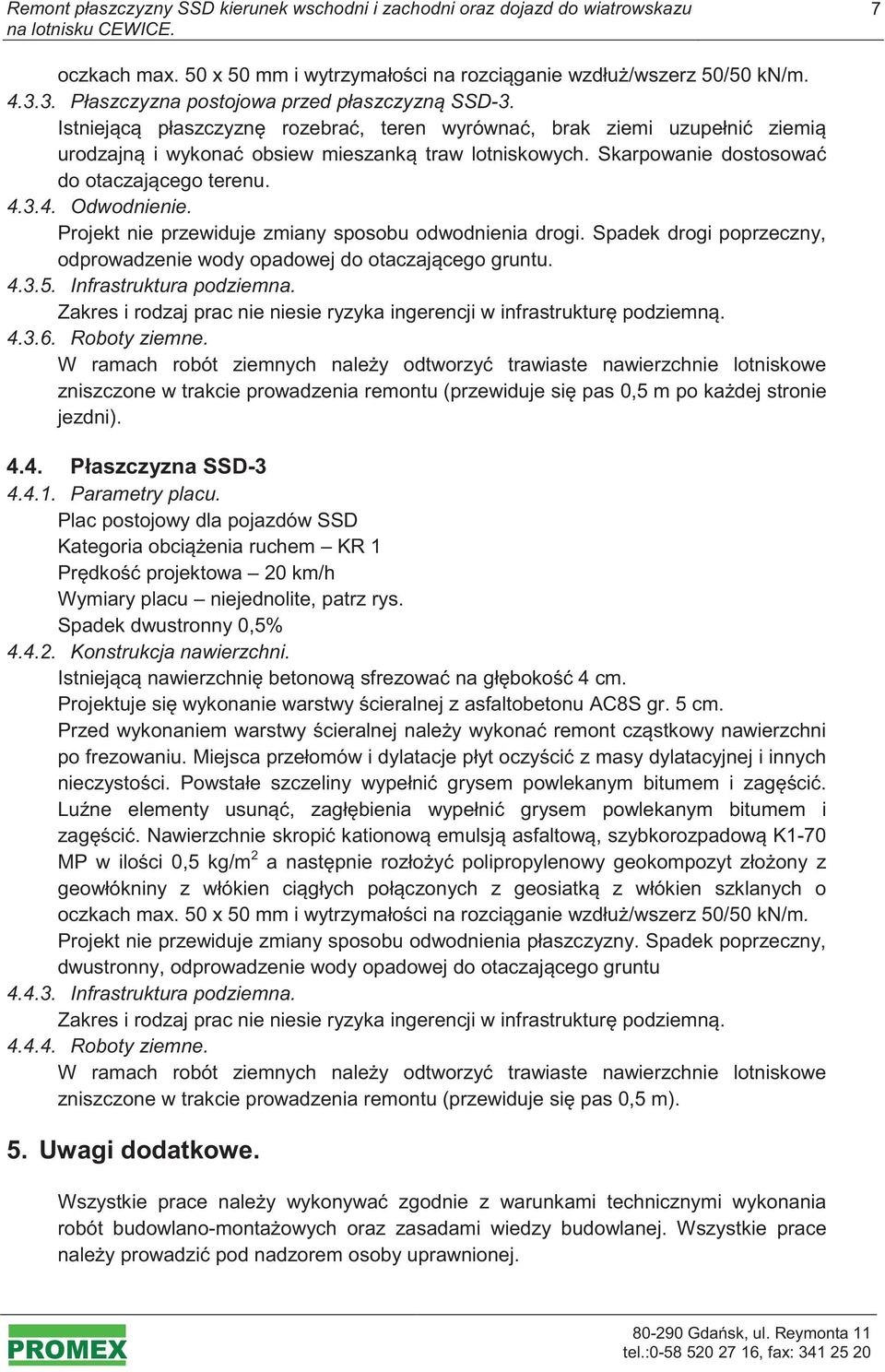 Projekt nie przewiduje zmiany sposobu odwodnienia drogi. Spadek drogi poprzeczny, odprowadzenie wody opadowej do otaczajcego gruntu. 4.3.5. Infrastruktura podziemna.