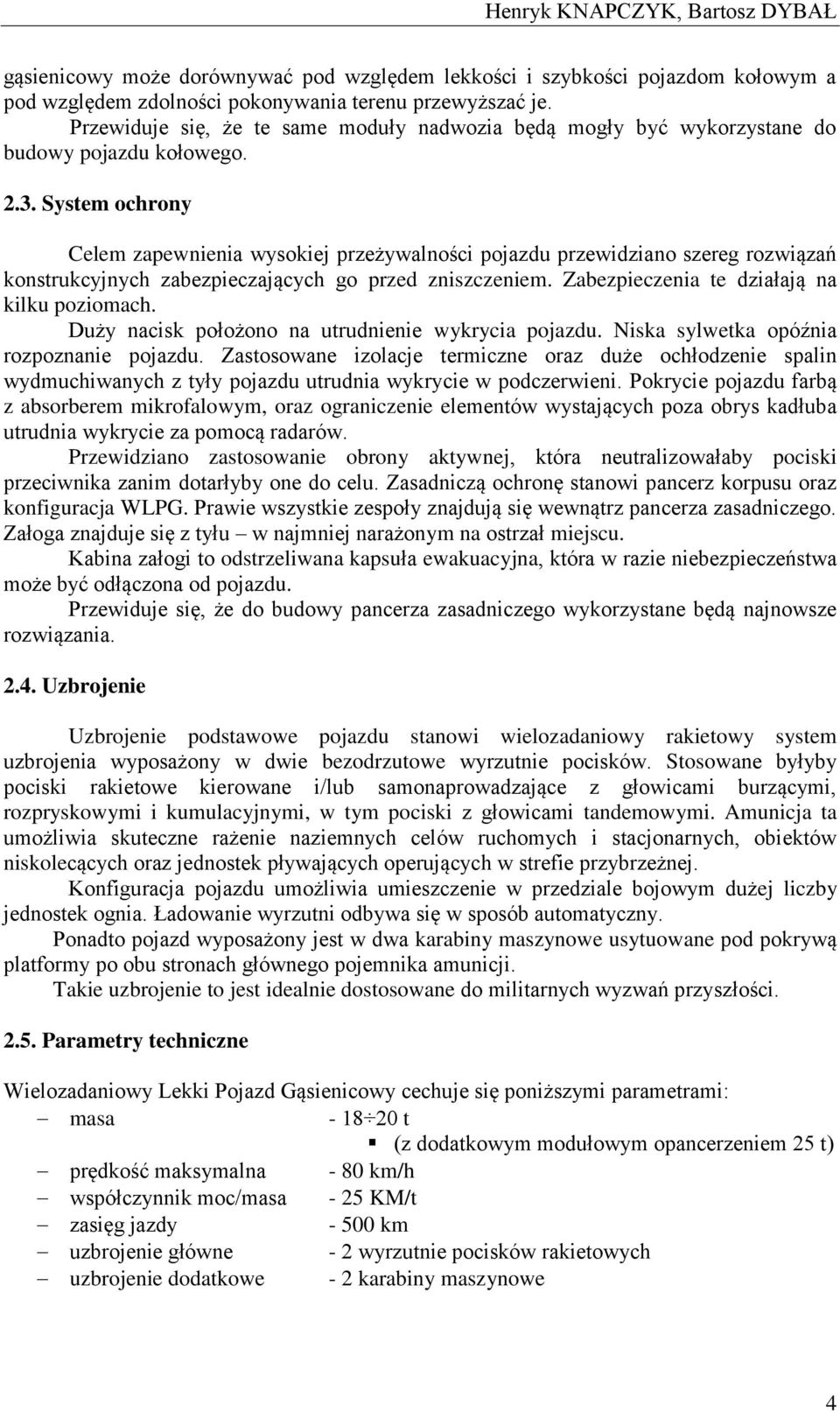 System ochrony Celem zapewnienia wysokiej przeżywalności pojazdu przewidziano szereg rozwiązań konstrukcyjnych zabezpieczających go przed zniszczeniem. Zabezpieczenia te działają na kilku poziomach.