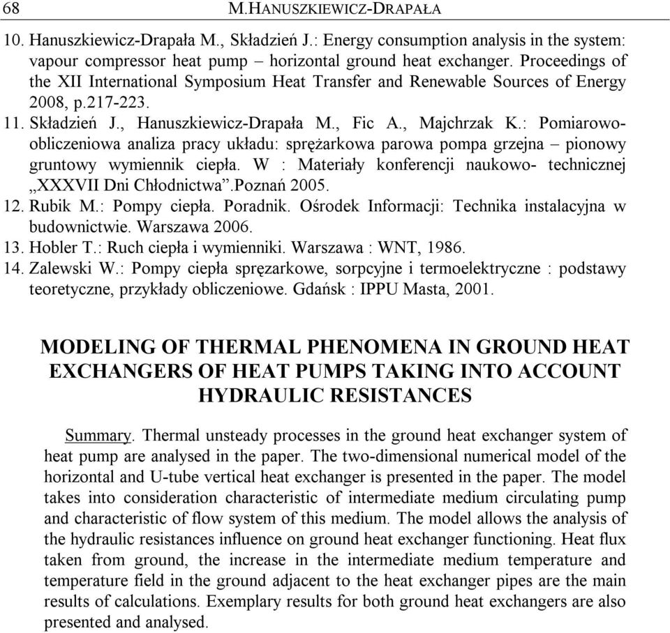 : Pomiarooobliczenioa analiza pracy układu: sprężarkoa paroa pompa grzejna pionoy gruntoy ymiennik ciepła. W : Materiały konferencji naukoo- technicznej XXXVII Dni Chłodnicta.Poznań 2005. 12. Rubik M.