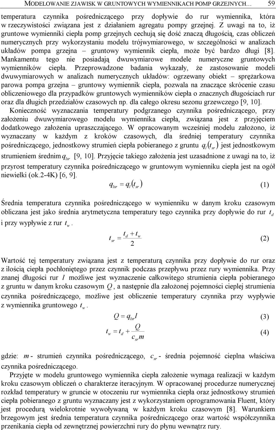 Z uagi na to, iż gruntoe ymienniki ciepła pomp grzejnych cechują się dość znaczą długością, czas obliczeń numerycznych przy ykorzystaniu modelu trójymiaroego, szczególności analizach układó pompa