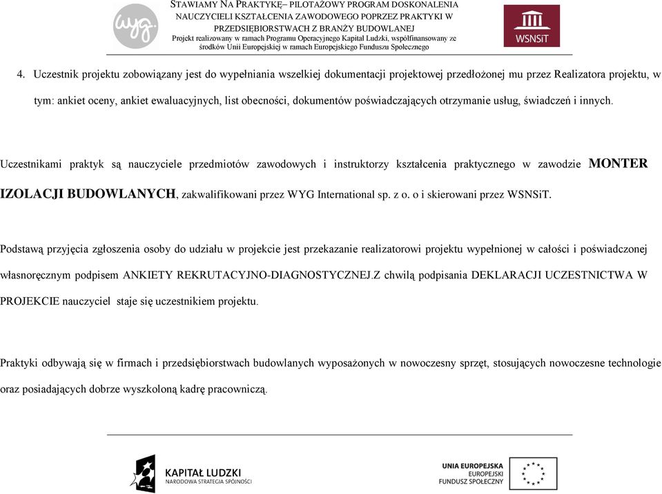 Uczestnikami praktyk są nauczyciele przedmiotów zawodowych i instruktorzy kształcenia praktycznego w zawodzie MONTER IZOLACJI BUDOWLANYCH, zakwalifikowani przez WYG International sp. z o.