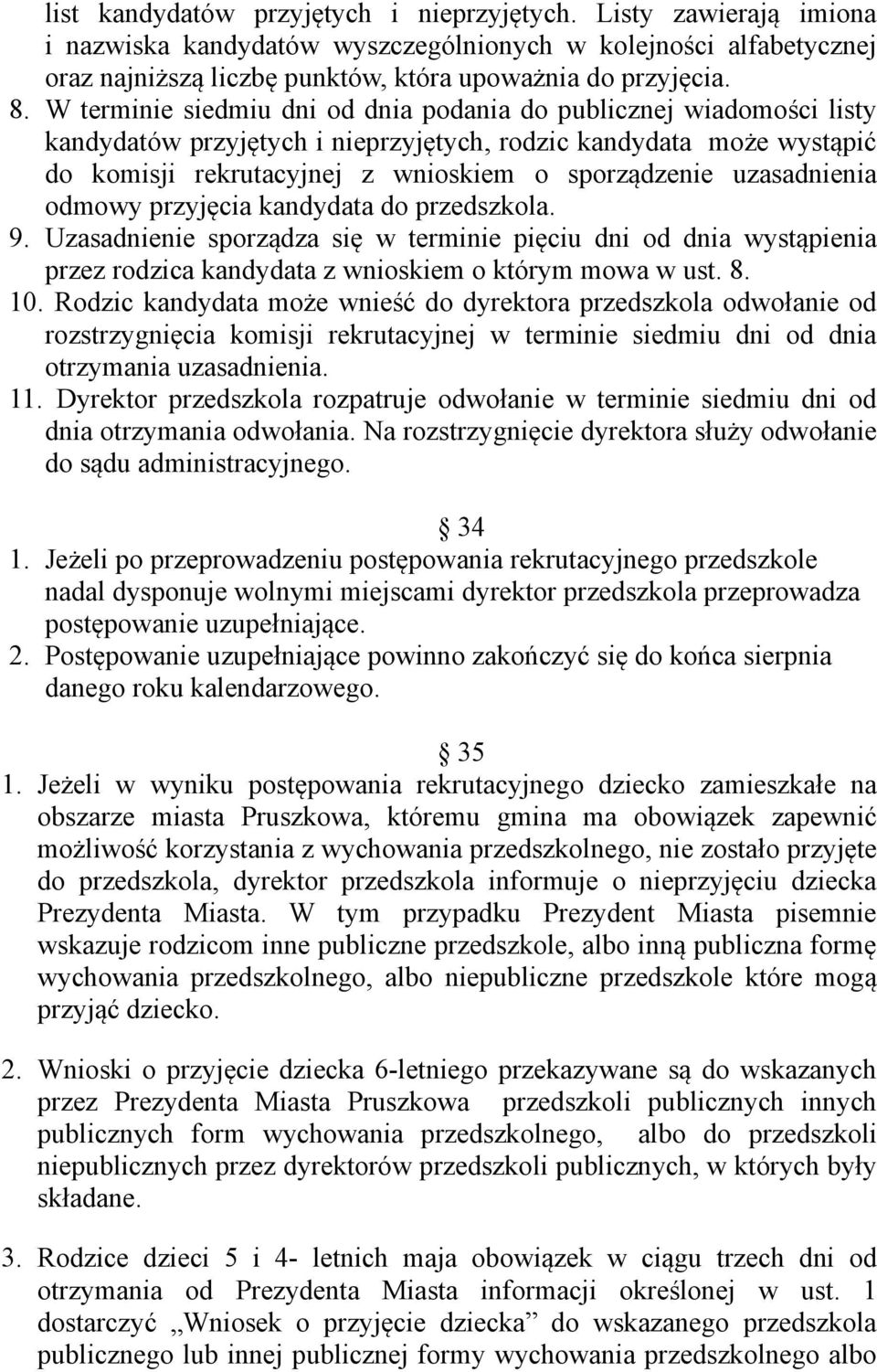 uzasadnienia odmowy przyjęcia kandydata do przedszkola. 9. Uzasadnienie sporządza się w terminie pięciu dni od dnia wystąpienia przez rodzica kandydata z wnioskiem o którym mowa w ust. 8. 10.