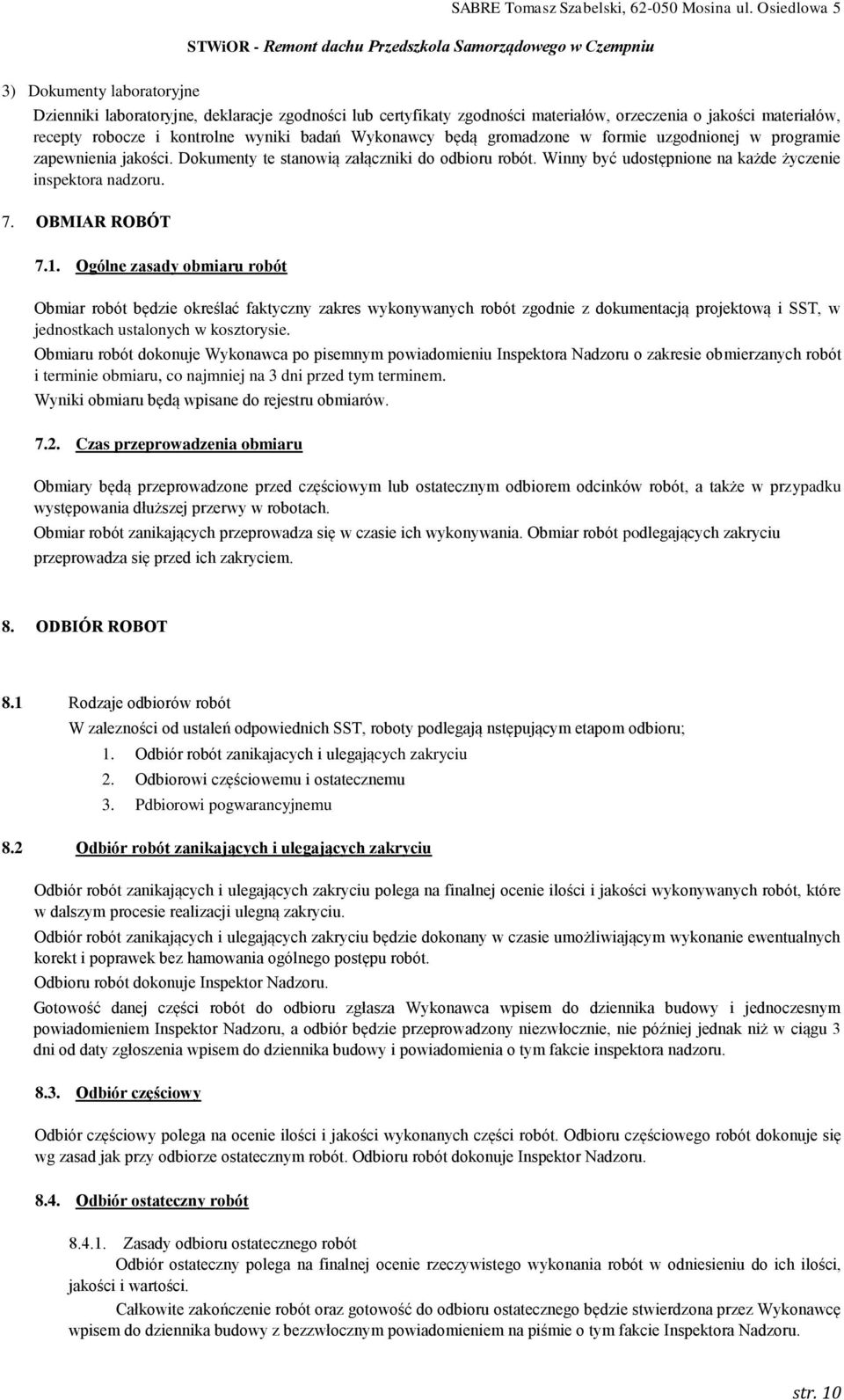 Ogólne zasady obmiaru robót Obmiar robót będzie określać faktyczny zakres wykonywanych robót zgodnie z dokumentacją projektową i SST, w jednostkach ustalonych w kosztorysie.