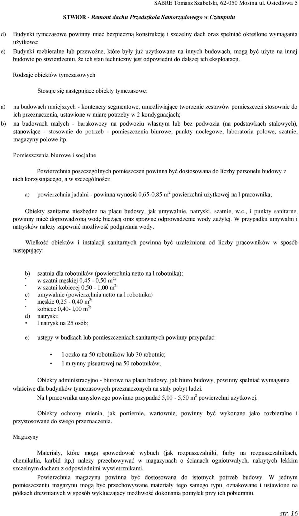 Rodzaje obiektów tymczasowych Stosuje się następujące obiekty tymczasowe: a) na budowach mniejszych - kontenery segmentowe, umożliwiające tworzenie zestawów pomieszczeń stosownie do ich