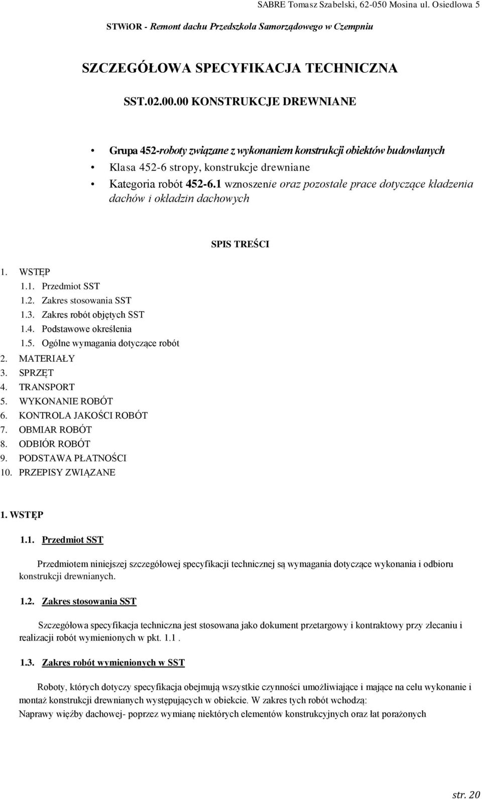 1 wznoszenie oraz pozostałe prace dotyczące kładzenia dachów i okładzin dachowych SPIS TREŚCI 1. WSTĘP 1.1. Przedmiot SST 1.2. Zakres stosowania SST 1.3. Zakres robót objętych SST 1.4.