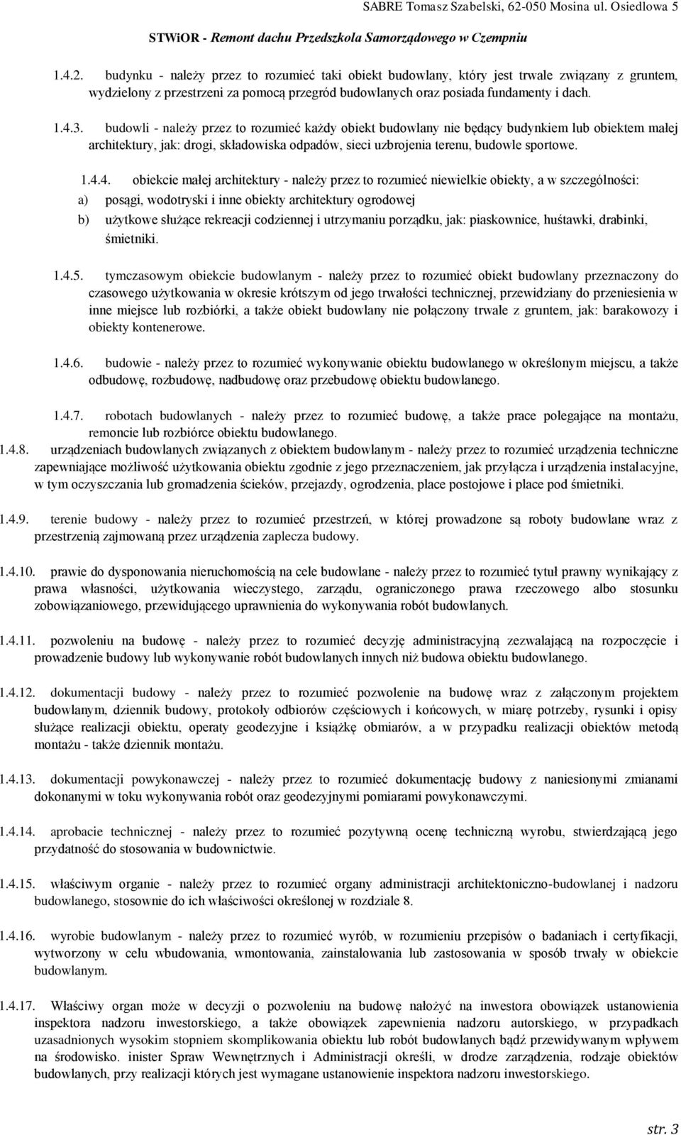 4. obiekcie małej architektury - należy przez to rozumieć niewielkie obiekty, a w szczególności: a) posągi, wodotryski i inne obiekty architektury ogrodowej b) użytkowe służące rekreacji codziennej i